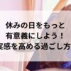 休みの日をもっと有意義にしよう！充実感を高める過ごし方5選